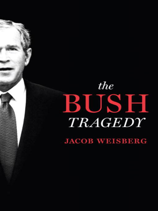 Title details for The Bush Tragedy by Jacob Weisberg - Available
